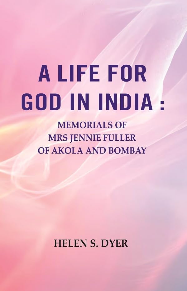 A Life for God in India : Memorials of Mrs Jennie Fuller of Akola and Bombay [Hardcover]