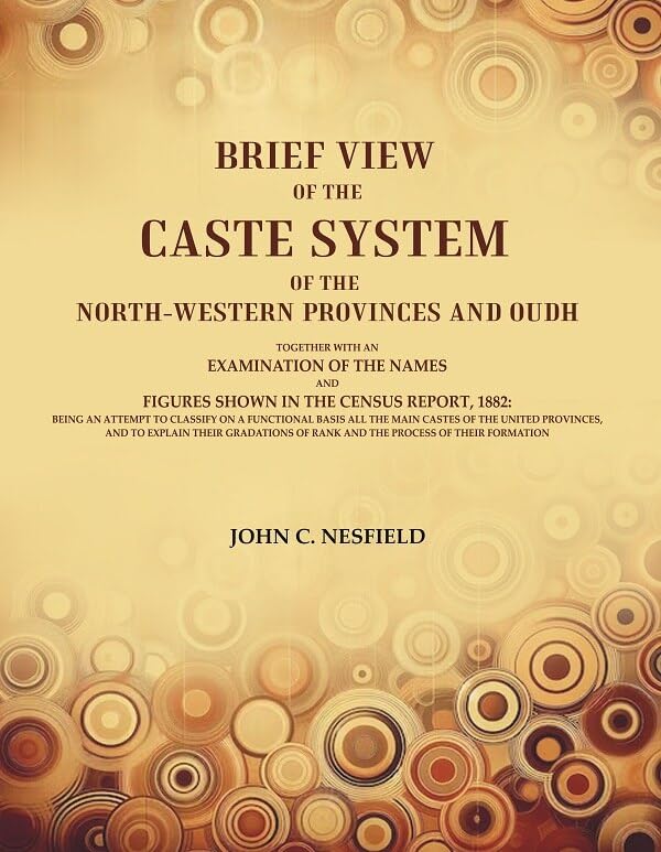 Brief View of the Caste System of the North-Western Provinces and Oudh: Together With an Examination of the Names and Figures Shown