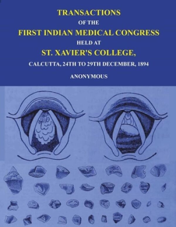 Transactions of The First Indian Medical Congress: Held at St. Xavier's College, Calcutta, 24th to 29th December, 1894