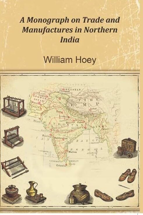 A Monograph on Trade and Manufactures in Northern India [Hardcover]
