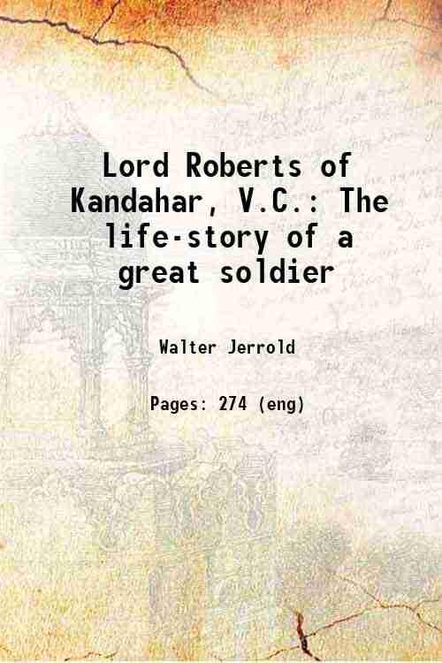 Lord Roberts Of Kandahar, V.C.: The Life-Story Of A Great Soldier