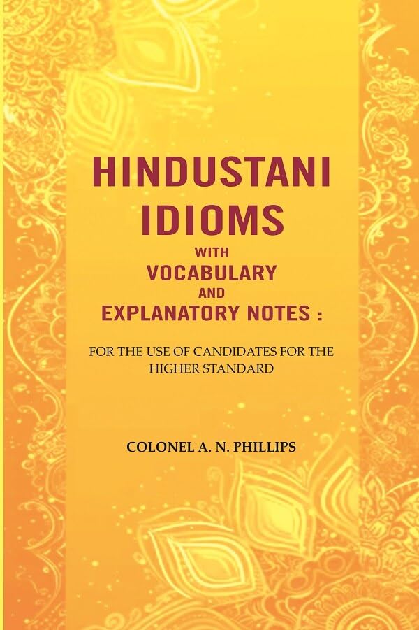 Hindustani Idioms With Vocabulary and Explanatory Notes : For the Use of Candidates for the Higher Standard