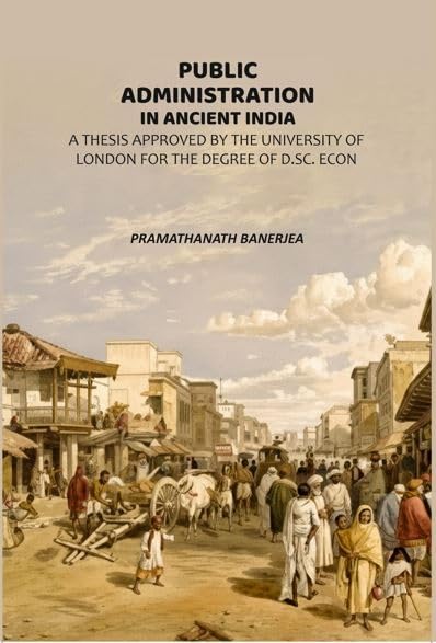 Public Administration In Ancient India: A Thesis Approved By The University Of London For The Degree Of D.Sc. Econ [Hardcover]