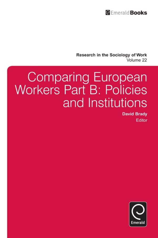 Comparing European Workers: Policies and Institutions (22) (Research in the Sociology of Work)
