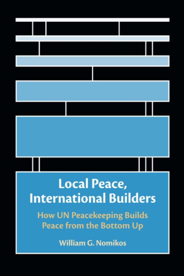 Local Peace, International Builders: How UN Peacekeeping Builds Peace from the Bottom Up