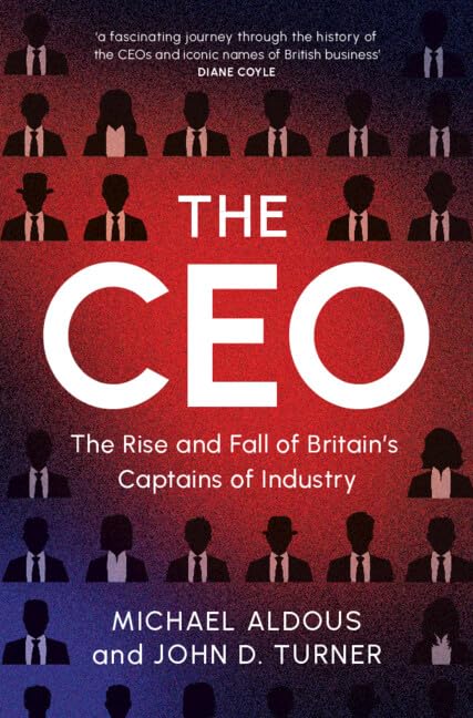 The CEO: The Rise and Fall of Britain's Captains of Industry