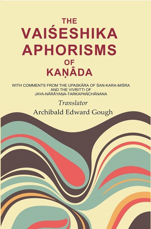 The Vaiśeshika Aphorisms of Kaṇâda: With Comments from the Upaskâra of Śan - Kara - Miśra and the Vivṛitti of Jaya - Nârâyaṇa [Hardcover]