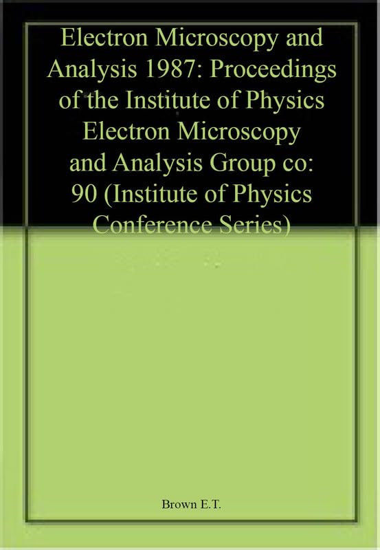 Electron Microscopy and Analysis 1987: Proceedings of the Institute of Physics Electron Microscopy and Analysis Group co: 90 (Institute of Physics Conference Series)