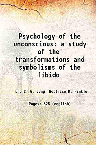 Psychology of the unconscious: A study of the transformations and symbolisms of the libido [Hardcover]