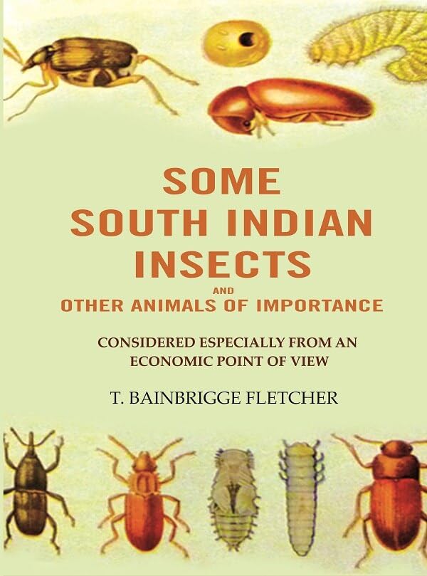 Some South Indian Insects And other Animals Of Importance: Considered Especially From An Economic Point Of View [Hardcover]