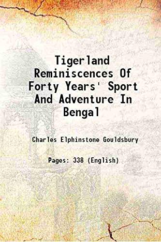 Tigerland Reminiscences Of Forty Years' Sport And Adventure In Bengal 1913