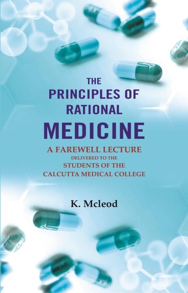 The Principles of Rational Medicine: A Farewell Lecture Delivered to the Students of The Calcutta Medical College
