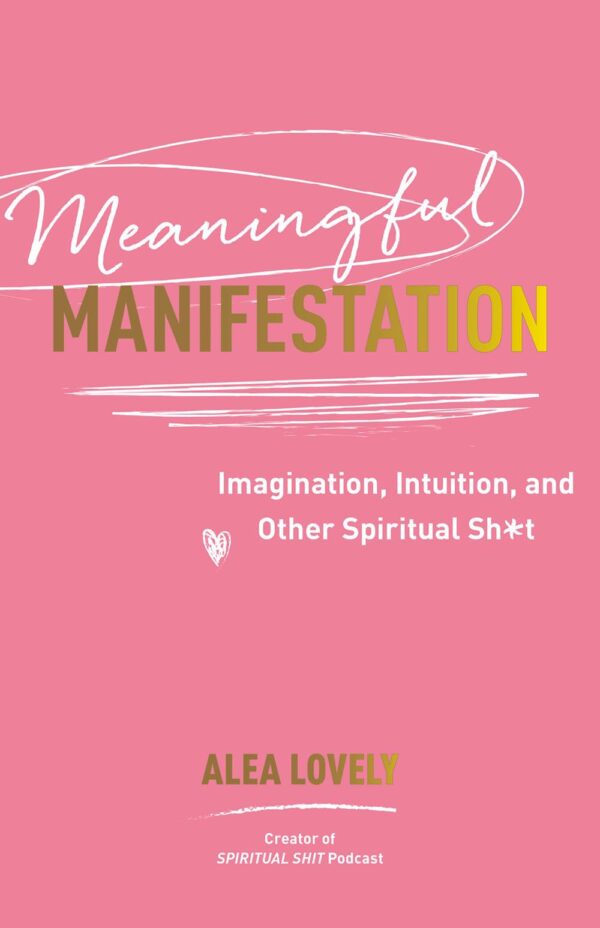 Meaningful Manifestation: Imagination, Intuition, and Other Spiritual Sh*t