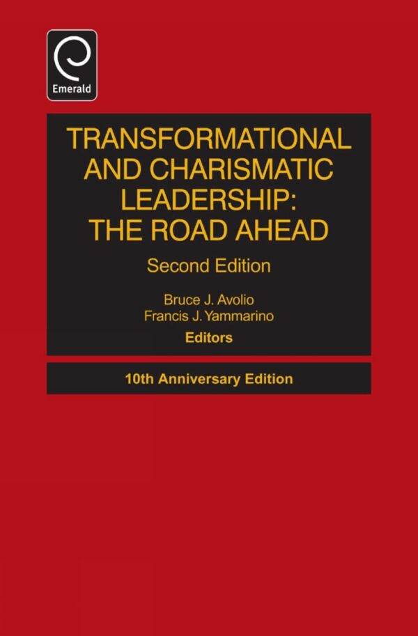 Transformational and Charismatic Leadership: The Road Ahead: 10th Anniversary Edition: 5 (Monographs in Leadership and Management, 5)