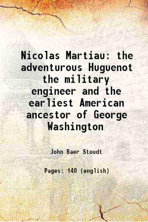 Nicolas Martiau: The adventurous Huguenot the military engineer and the earliest American ancestor of George Washington