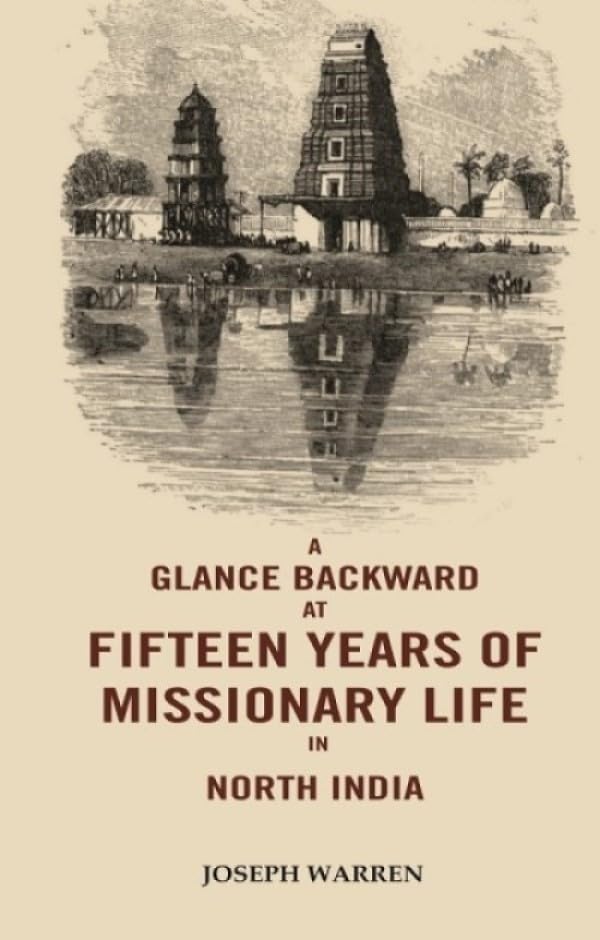 A Glance Backward at Fifteen Years of Missionary Life in North India [Hardcover]
