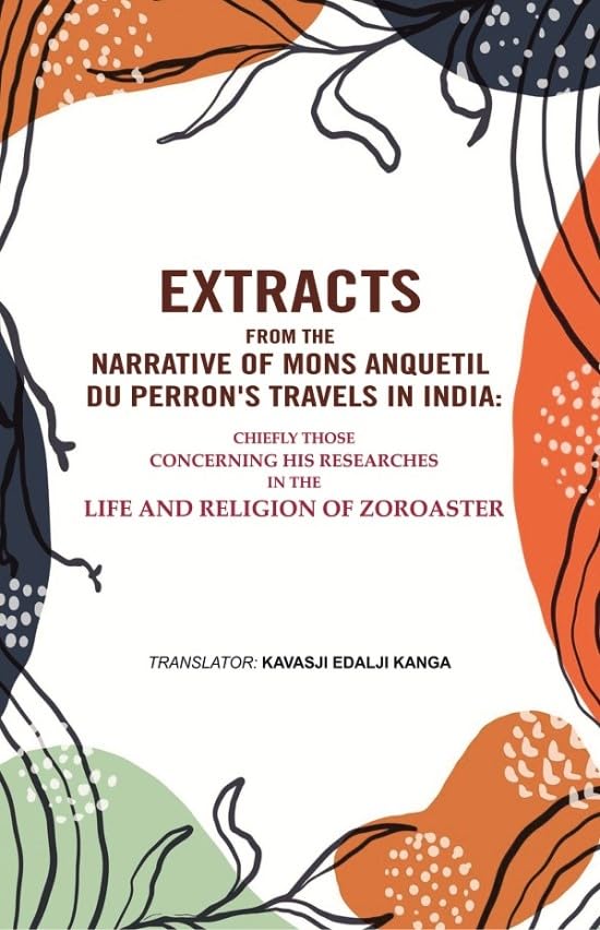 Extracts from the Narrative of Mons. Anquetil Du Perron's Travels in India: Chiefly those concerning his researches in the life and religion of Zoroaster [Hardcover]