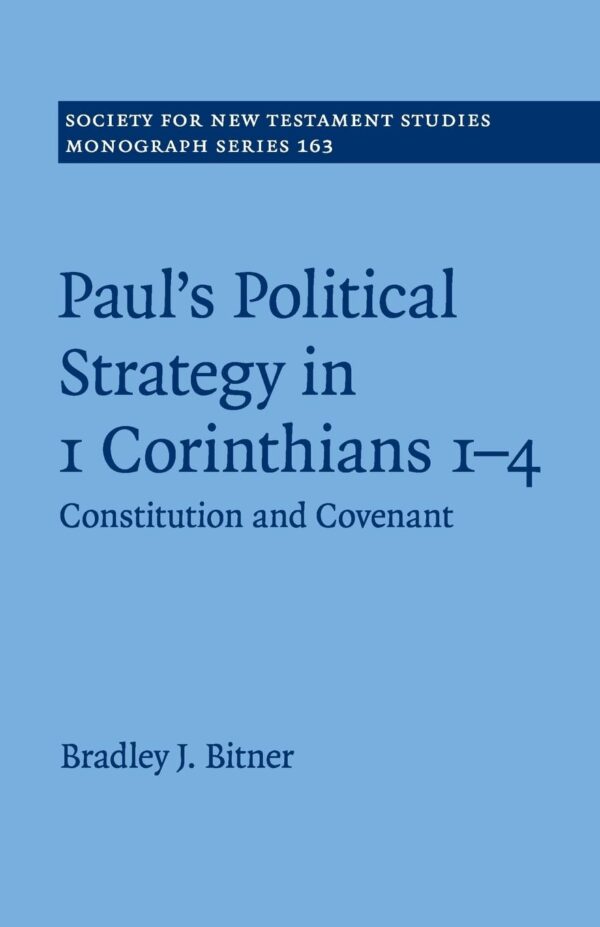 Paul's Political Strategy in 1 Corinthians 1–4: Constitution and Covenant: 163 (Society for New Testament Studies Monograph Series)