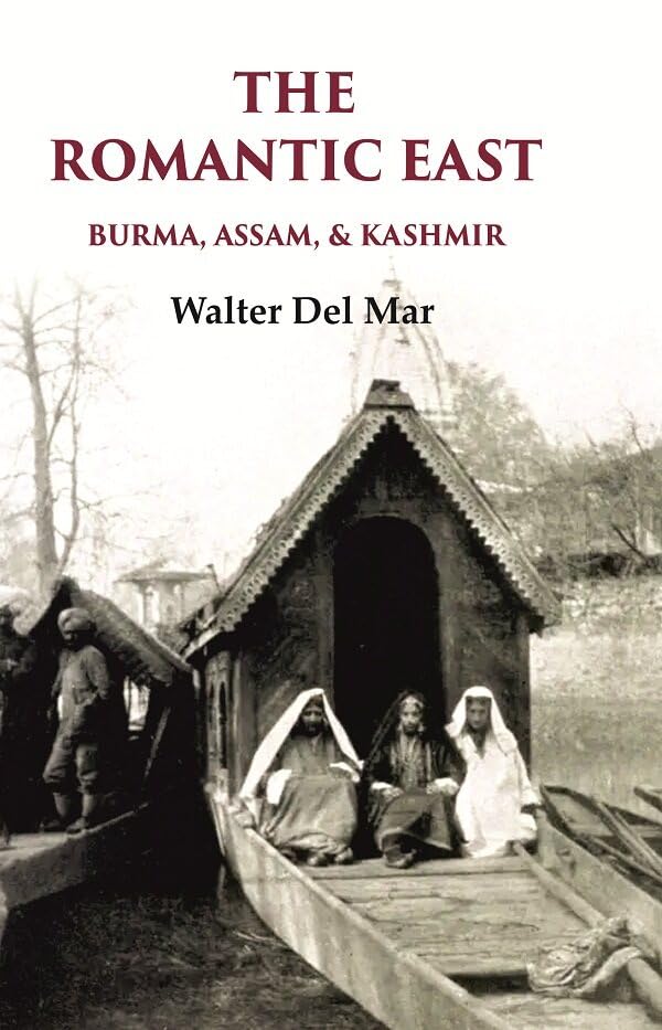 The Romantic East Burma, Assam, & Kashmir [Hardcover]