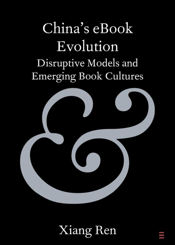 China's eBook Evolution: Disruptive Models and Emerging Book Cultures (Elements in Publishing and Book Culture)
