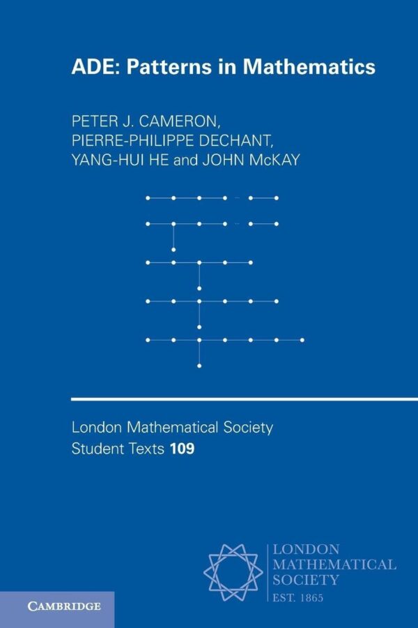 ADE: Patterns in Mathematics: 109 (London Mathematical Society Student Texts, Series Number 109)