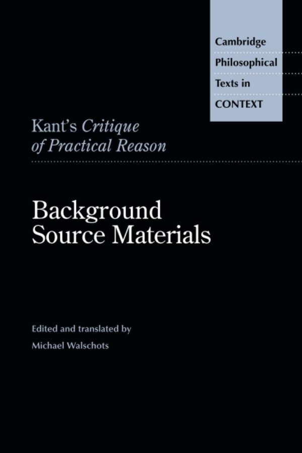 Kant's Critique of Practical Reason: Background Source Materials (Cambridge Philosophical Texts in Context)