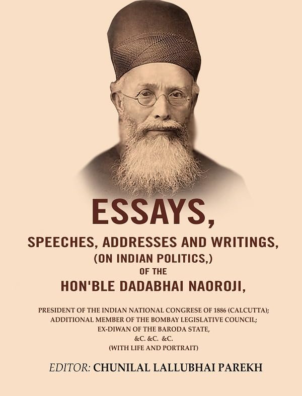 Essays, Speeches, Addresses and Writings, (On Indian Politics,) of the Hon'ble Dadabhai Naoroji: President of the Indian National congrese of 1886