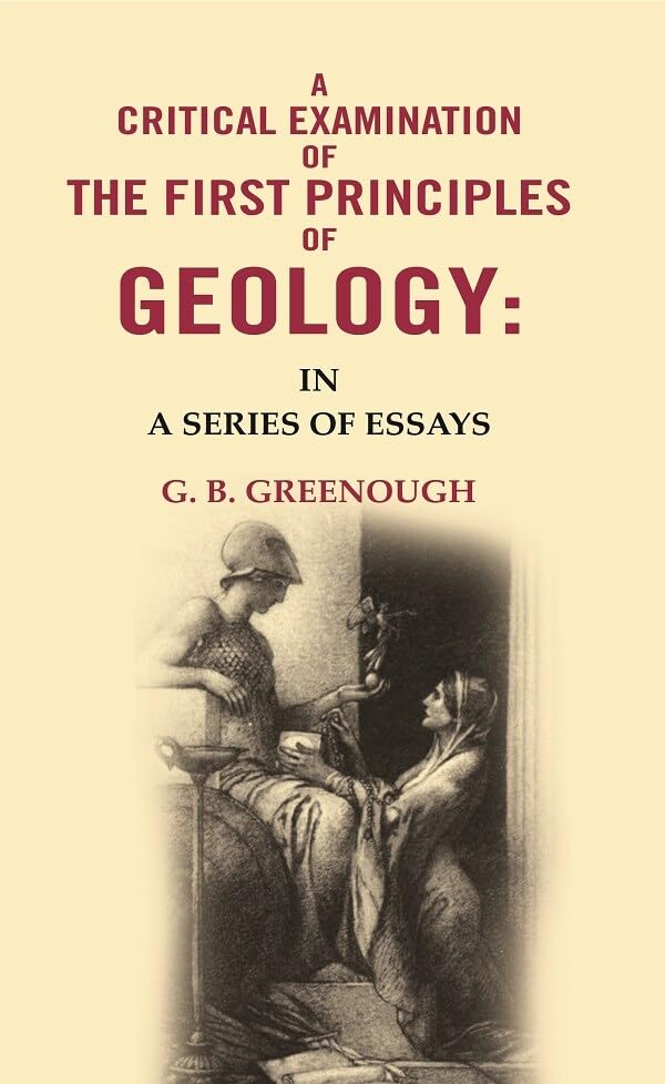 A Critical Examination of the First Principles of Geology: In A Series of Essays [Hardcover]