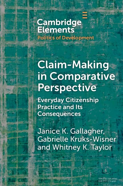Claim-Making in Comparative Perspective: Everyday Citizenship Practice and Its Consequences (Elements in the Politics of Development)