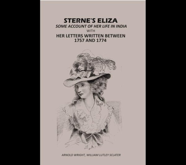 Sterne's Eliza Some Account Of Her life In India: With Her letters Written Between 1757 And 1774