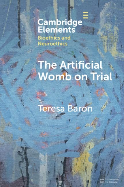 The Artificial Womb on Trial (Elements in Bioethics and Neuroethics)