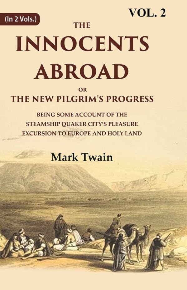 The Innocents Abroad or the New Pilgrim's Progress Being Some Account of the Steamship Quaker city’s Pleasure Excursion to Europe and Holy Land Volume 2nd