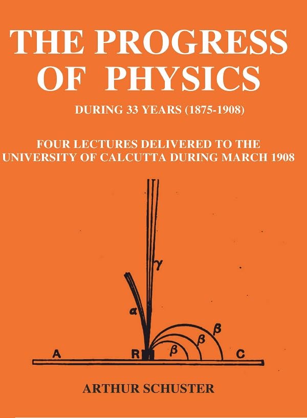 The Progress of Physics During 33 Years (1875-1908): Four Lectures Delivered to the University of Calcutta During March 1908