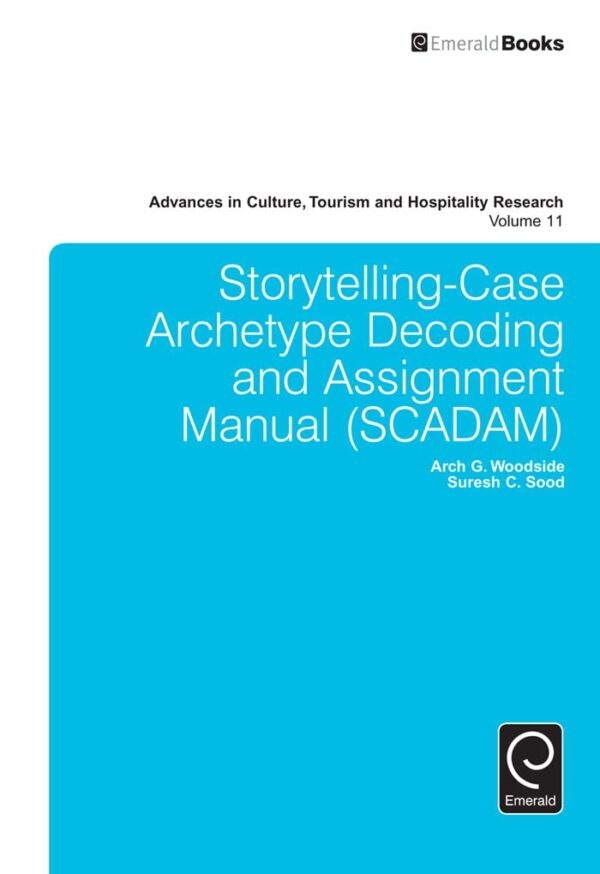 Storytelling-Case Archetype Decoding and Assignment Manual (SCADAM): 11 (Advances in Culture, Tourism and Hospitality Research)