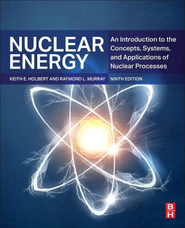Nuclear Energy: An Introduction to the Concepts, Systems, and Applications of Nuclear Processes