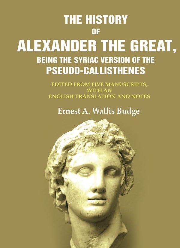 The History of Alexander the Great, Being the Syriac version of the Pseudo - Callisthenes: Edited from five Manuscripts, with an [Hardcover]