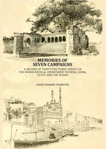 Memories Of Seven Campaigns: A Record Of Thirty-Five Years' Service In The Indian Medical Department in India, China, Egypt, And The Sudan [Hardcover]