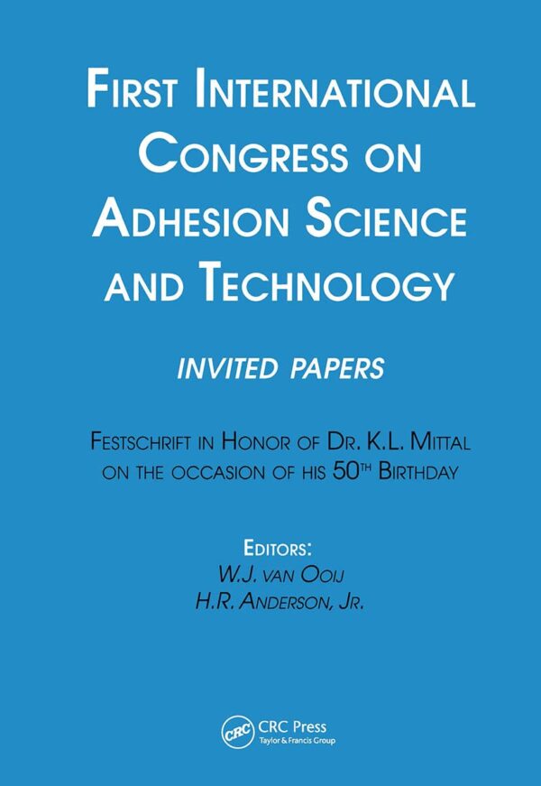 First International Congress on Adhesion Science and Technology---invited papers: Festschrift in Honor of Dr. K.L. Mittal on the Occasion of his 50th Birthday