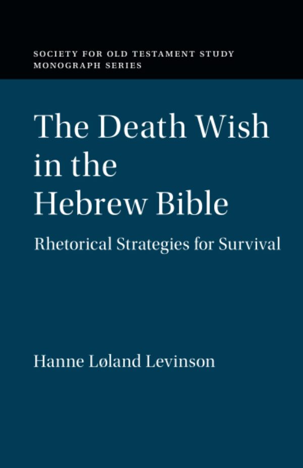 The Death Wish in the Hebrew Bible: Rhetorical Strategies for Survival (Society for Old Testament Study Monographs)