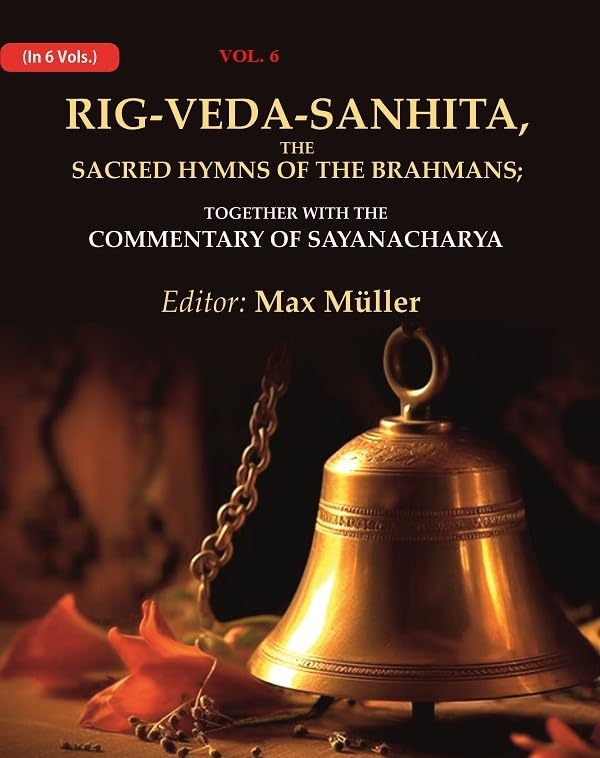 Rig-Veda-Sanhita, the Sacred Hymns of the Brahmans: Together with the Commentary of Sayanacharya 6th