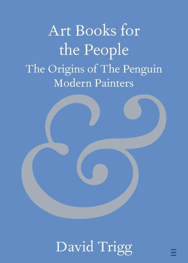 Art Books for the People: The Origins of The Penguin Modern Painters (Elements in Publishing and Book Culture)