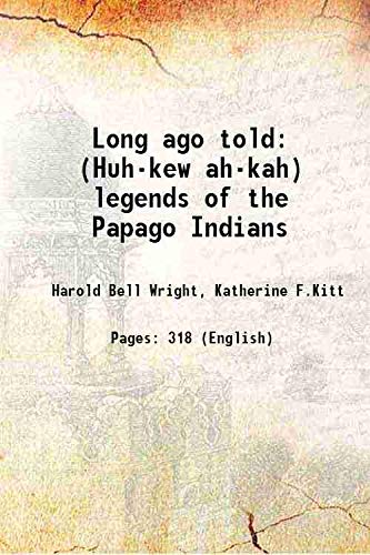 Long Ago Told (Huh-Kew Ah-Kah): Legends Of The Papago Indians