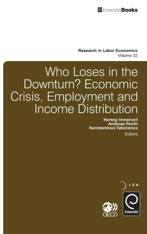 Who Loses in the Downturn?: Economic Crisis, Employment and Income Distribution (32) (Research in Labor Economics)