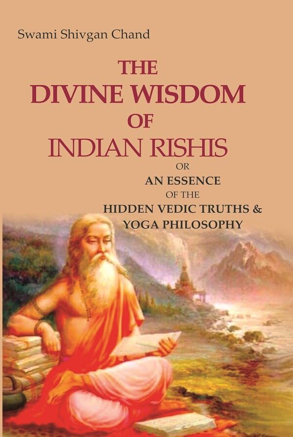 The Divine Wisdom of Indian Rishis: Or an Essence of the Hidden Vedic Truths & Yoga Philosophy