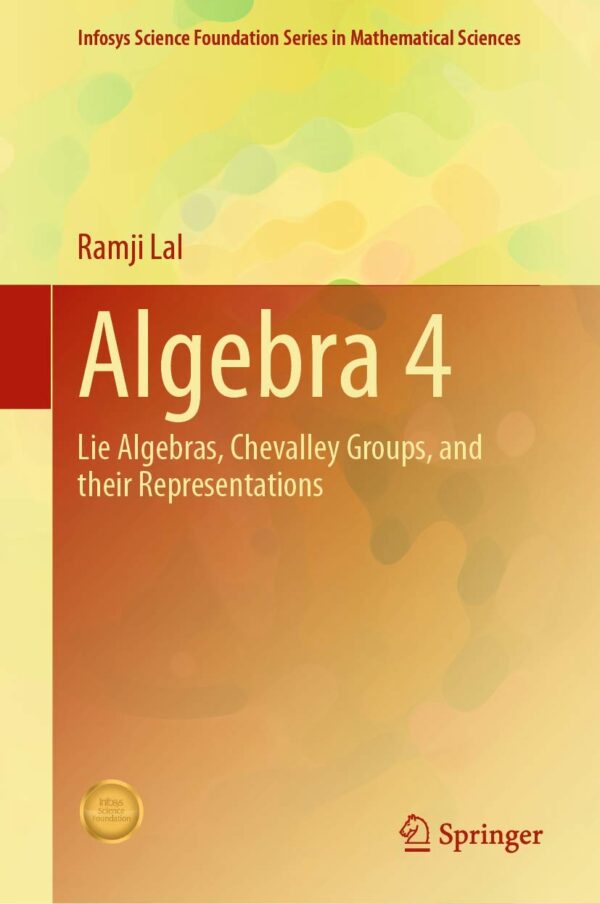 Algebra: Lie Algebras, Chevalley Groups, and Their Representations (Infosys Science Foundation in Mathematical Sciences, 4)