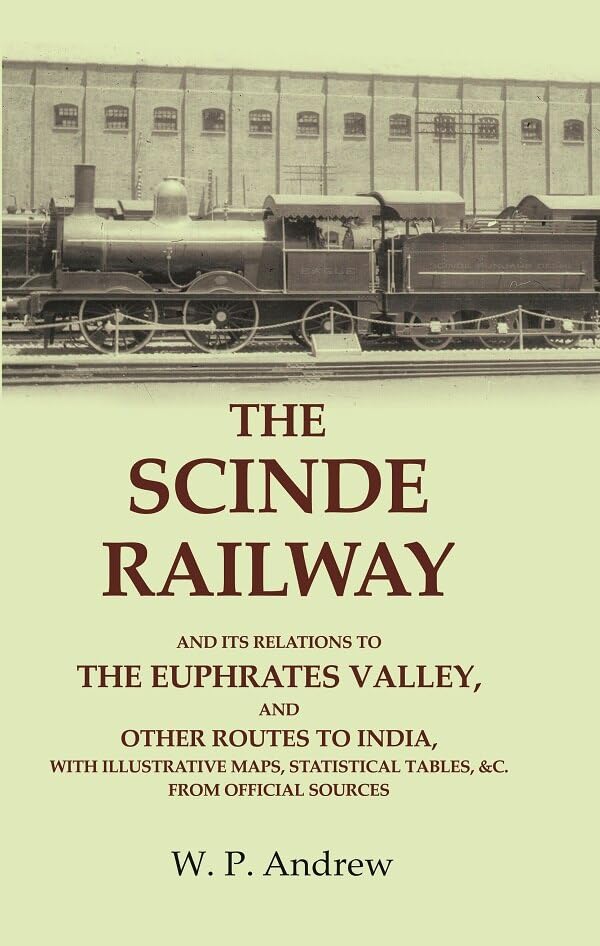The Scinde Railway: And its Relations to the Euphrates Valley, and other Routes to India, with Illustrative Maps, Statistical Tables [Hardcover]