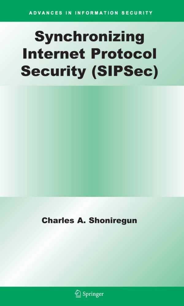 SYNCHRONIZING INTERNET PROTOCOL SECURITY (SIPSEC) (HB): 34 (Advances in Information Security)