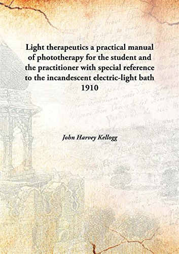 Light therapeuticsa practical manual of phototherapy for the student and the practitioner with special reference to the incandescent electric-light bath