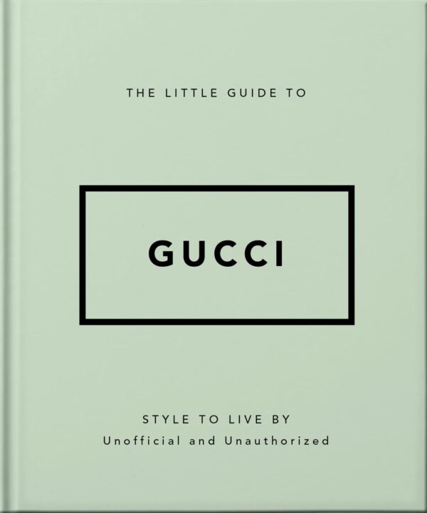 The Little Guide to Gucci: Style to Live By: 5 (The Little Books of Fashion, 5)