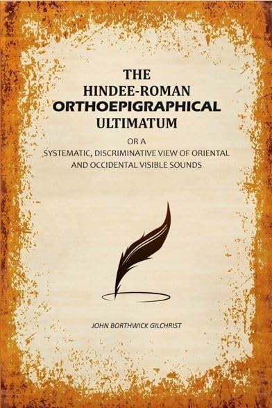 The Hindee-Roman Orthoepigraphical Ultimatum: Or A Systematic, Discriminative View of Oriental and Occidental Visible Sounds [Hardcover]